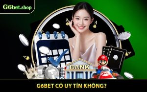 G6bet Có Uy Tín Không? Khám Phá Sự Thật Về Nền Tảng Này