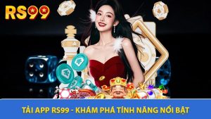 Tải App RS99 - Khám Phá Tính Năng Nổi Bật Cho Tân Thủ